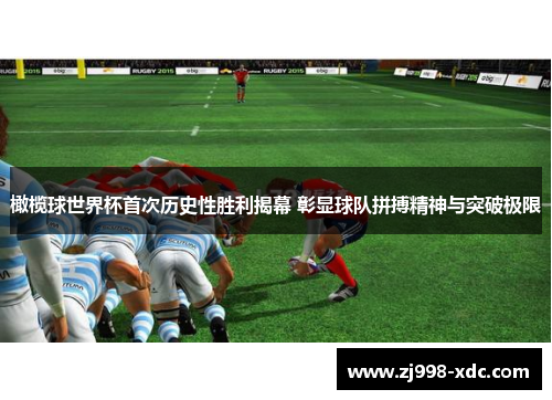 橄榄球世界杯首次历史性胜利揭幕 彰显球队拼搏精神与突破极限