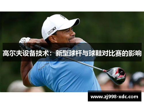 高尔夫设备技术：新型球杆与球鞋对比赛的影响